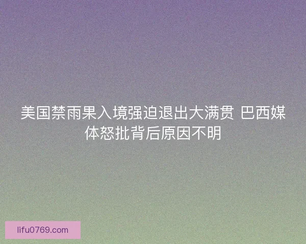 美国禁雨果入境强迫退出大满贯 巴西媒体怒批背后原因不明
